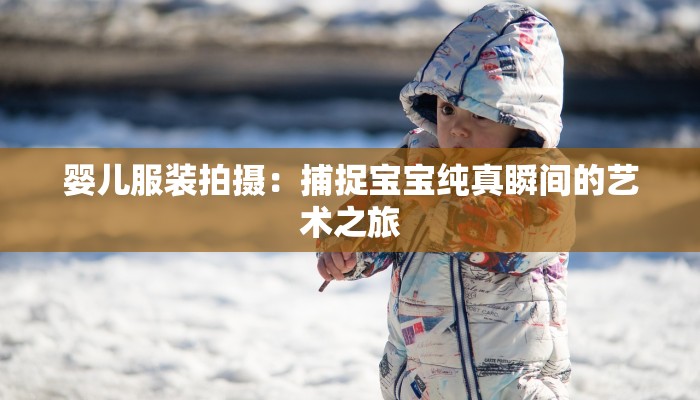 婴儿服装拍摄：捕捉宝宝纯真瞬间的艺术之旅