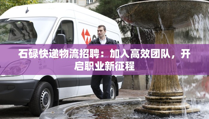 石碌快递物流招聘:加入高效团队,开启职业新征程 石碌快递物流招聘:加入高效团队,开启职业新征程