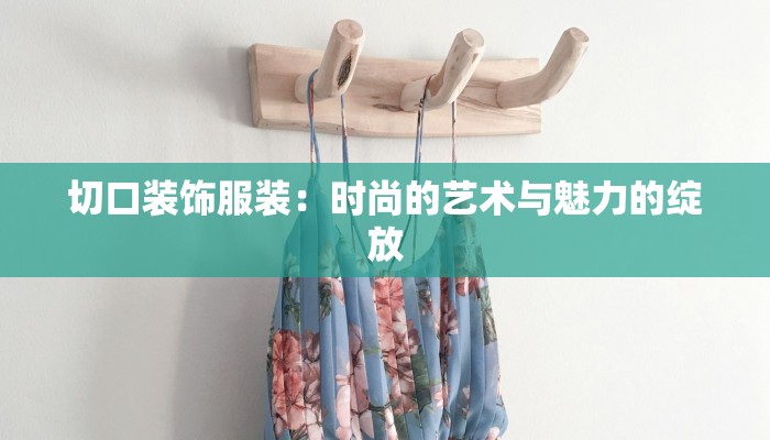 切口装饰服装：时尚的艺术与魅力的绽放