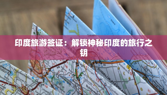 印度旅游签证：解锁神秘印度的旅行之钥