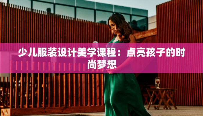 少儿服装设计美学课程：点亮孩子的时尚梦想