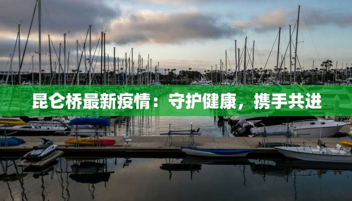 昆仑桥最新疫情：守护健康，携手共进