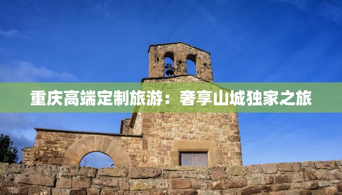 重庆高端定制旅游：奢享山城独家之旅